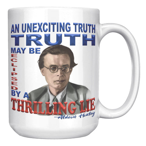 ALDOUS HUXLEY  -"AN UNEXCITING TRUTH MAY BE ECLIPSED BY A THRILLING LIE".