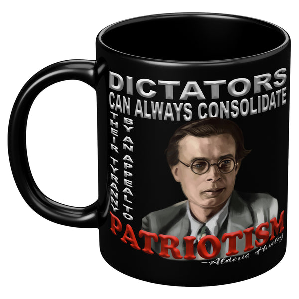 ALDOUS HUXLEY  -"DICTATORS CAN ALWAYS CONSOLIDATE THEIR TYRANNY BY AN APPEAL TO PATRIOTISM".