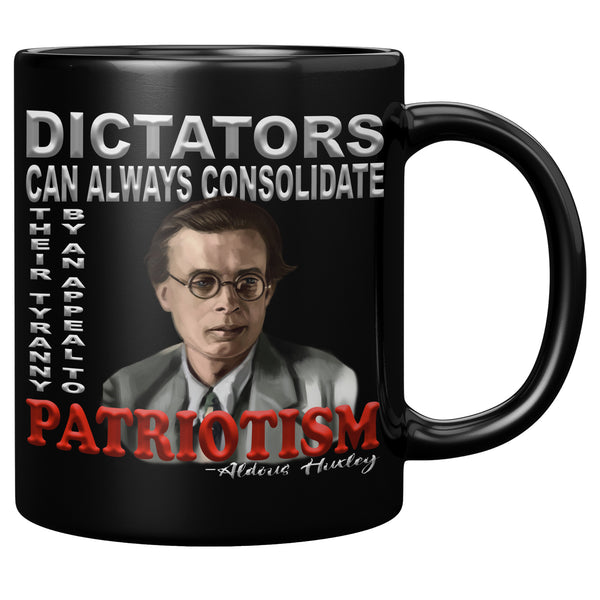 ALDOUS HUXLEY  -"DICTATORS CAN ALWAYS CONSOLIDATE THEIR TYRANNY BY AN APPEAL TO PATRIOTISM".