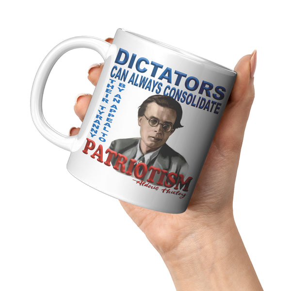 ALDOUS HUXLEY  -"DICTATORS CAN ALWAYS CONSOLIDATE THEIR TYRANNY BY AN APPEAL TO PATRIOTISM".