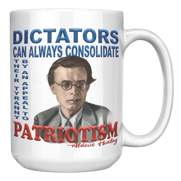 ALDOUS HUXLEY  -"DICTATORS CAN ALWAYS CONSOLIDATE THEIR TYRANNY BY AN APPEAL TO PATRIOTISM".