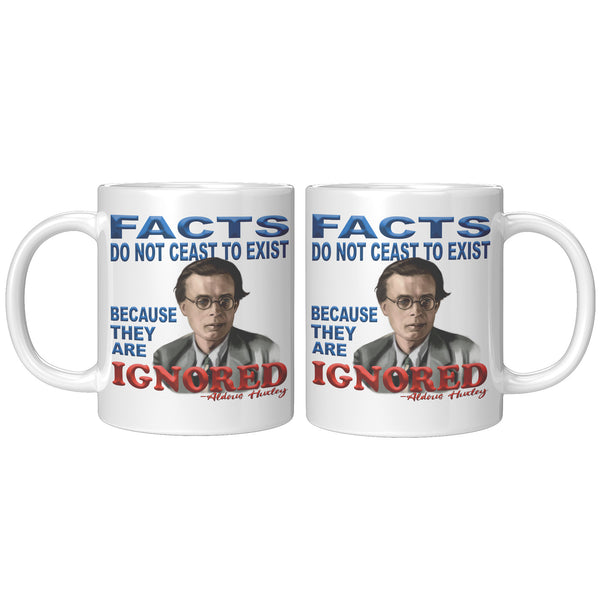 ALDOUS HUXLEY  -"FACTS DO NOT CEASE TO EXIST BECAUSE THEY ARE IGNORED".