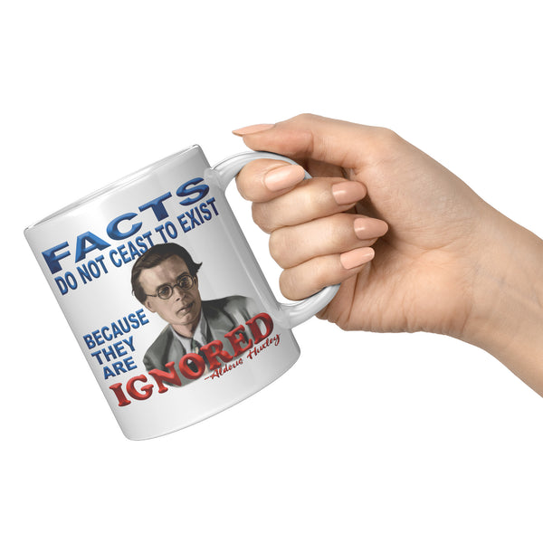 ALDOUS HUXLEY  -"FACTS DO NOT CEASE TO EXIST BECAUSE THEY ARE IGNORED".