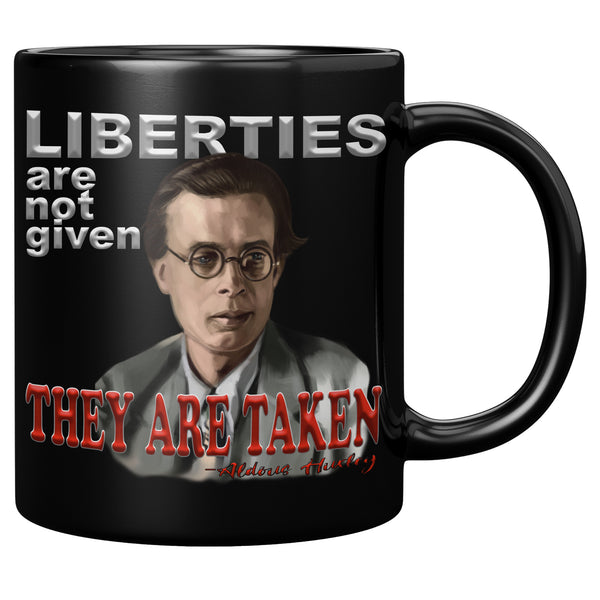 ALDOUS HUXLEY  -"LIBERTIES ARE NOT GIVEN THEY ARE TAKEN".