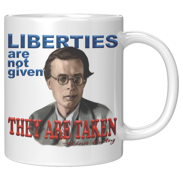 ALDOUS HUXLEY  -"LIBERTIES ARE NOT GIVEN THEY ARE TAKEN".