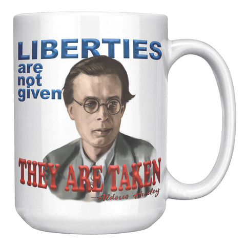 ALDOUS HUXLEY  -"LIBERTIES ARE NOT GIVEN THEY ARE TAKEN".
