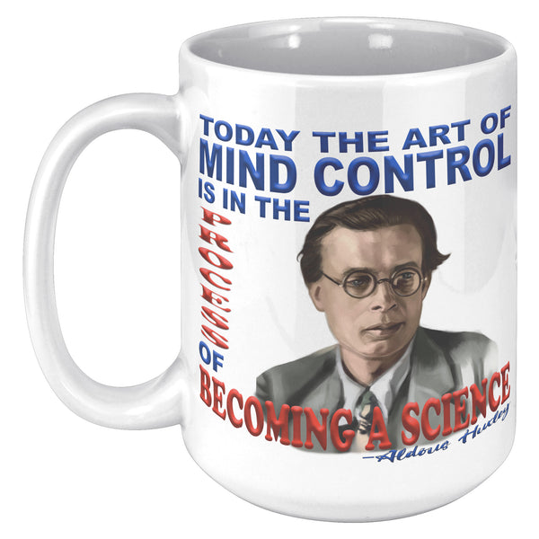 ALDOUS HUXLEY  -"TODAY THE ART OF MIND CONTROL IS IN THE PROCESS OF BECOMING A SCIENCE".