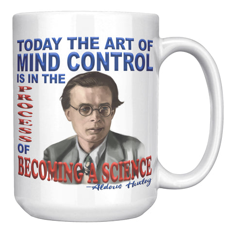 ALDOUS HUXLEY  -"TODAY THE ART OF MIND CONTROL IS IN THE PROCESS OF BECOMING A SCIENCE".