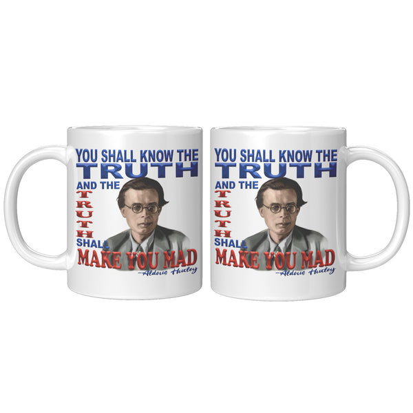 ALDOUS HUXLEY  -"YOU SHALL KNOW THE TRUTH AND THE TRUTH SHALL MAKE YOU MAD".