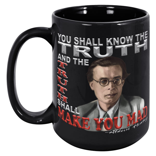 ALDOUS HUXLEY  -"YOU SHALL KNOW THE TRUTH AND THE TRUTH SHALL MAKE YOU MAD".