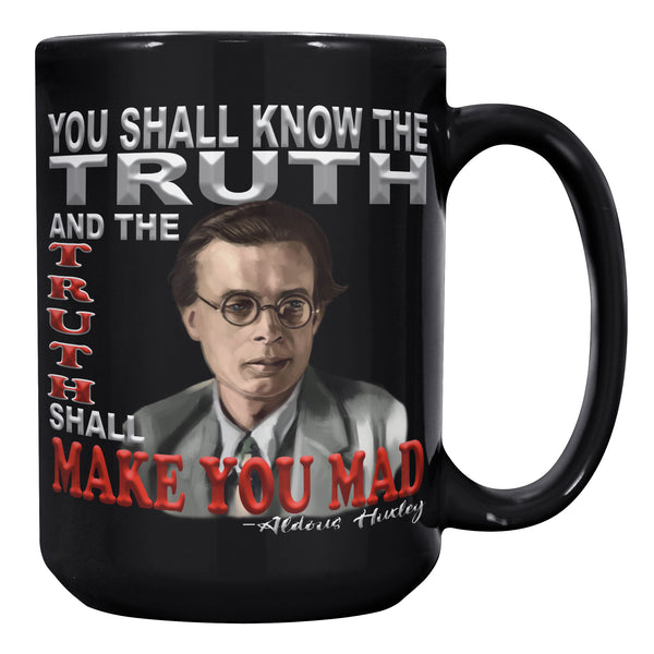 ALDOUS HUXLEY  -"YOU SHALL KNOW THE TRUTH AND THE TRUTH SHALL MAKE YOU MAD".