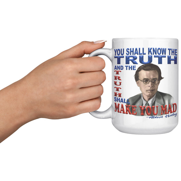 ALDOUS HUXLEY  -"YOU SHALL KNOW THE TRUTH AND THE TRUTH SHALL MAKE YOU MAD".