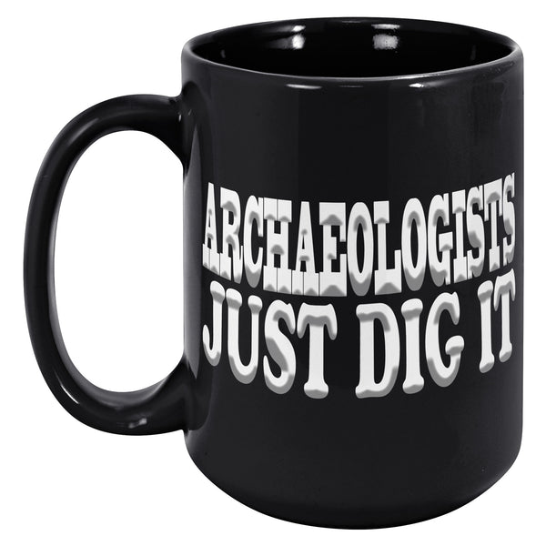 ARCHAEOLOGISTS JUST DIG IT