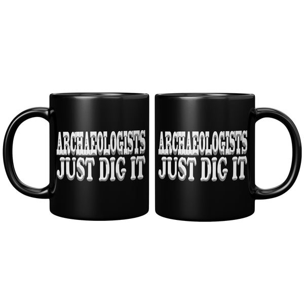 ARCHAEOLOGISTS JUST DIG IT