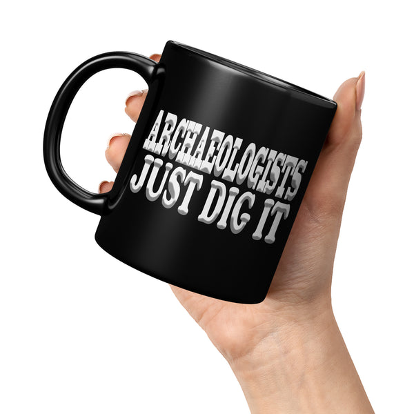 ARCHAEOLOGISTS JUST DIG IT