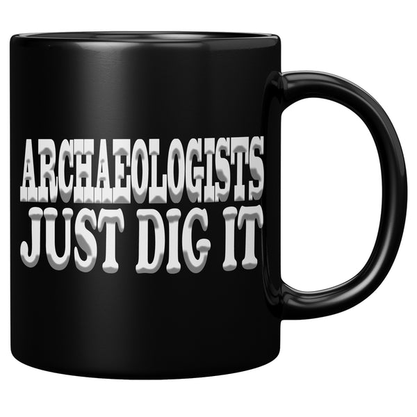 ARCHAEOLOGISTS JUST DIG IT