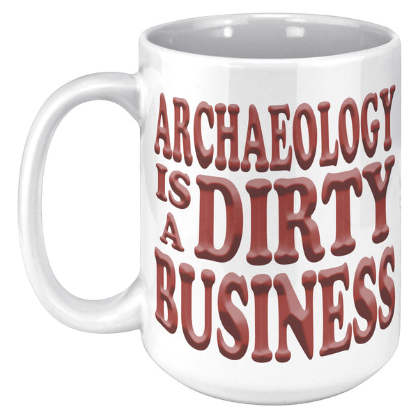 ARCHAEOLOGY IS A DIRTY BUSINESS