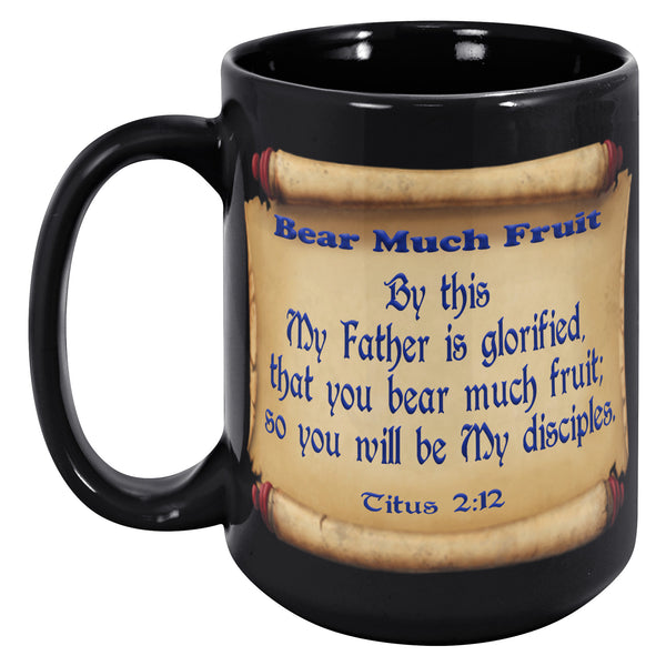 BEAR MUCH FRUIT  -Titus 2:12