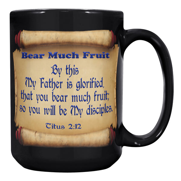BEAR MUCH FRUIT  -Titus 2:12