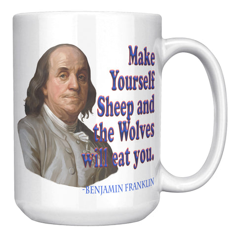 BENJAMIN FRANKLIN  -Make Yourself Sheep and the Wolves will Eat You