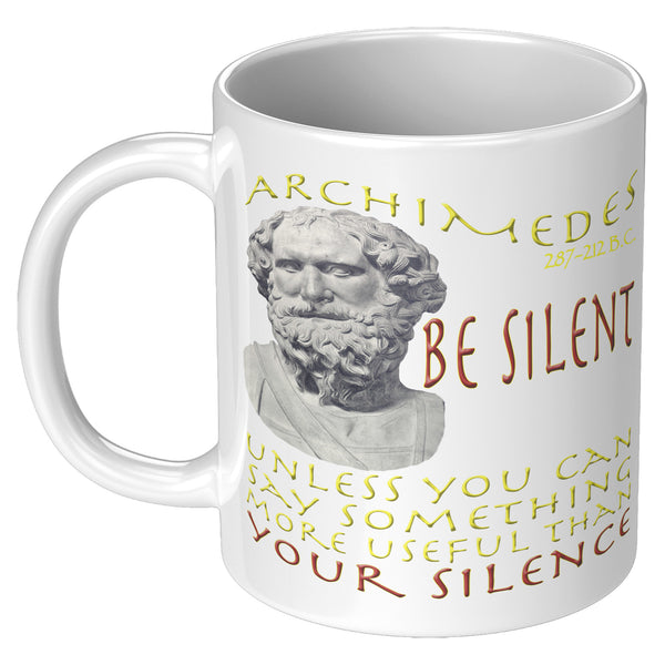 ARCHIMEDES  -BE SILENT UNLESS YOUR SILENCE IS MORE USEFULL