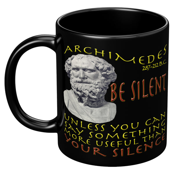 ARCHIMEDES  -BE SILENT UNLESS YOU CAN SAY SOMETHING MORE USEFUL THAN YOUR SILENCE