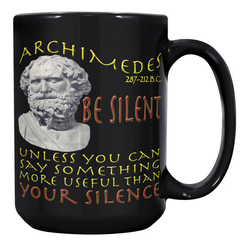 ARCHIMEDES  -BE SILENT UNLESS YOU CAN SAY SOMETHING MORE USEFULL THAN YOUR SILENCE