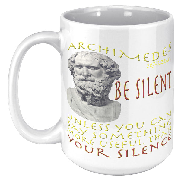 ARCHIMEDES  -BE SILENT UNLESS YOU CAN SAY SOMETHING MORE USEFUL THAN YOUR SILENCE