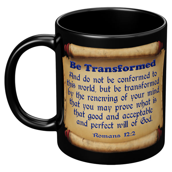 BE TRANSFORMED  -Romans 12:2