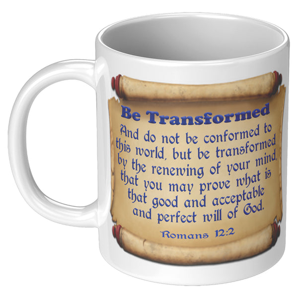 BE TRANSFORMED  -Romans 12:2