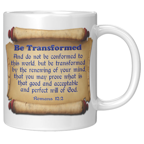 BE TRANSFORMED  -Romans 12:2