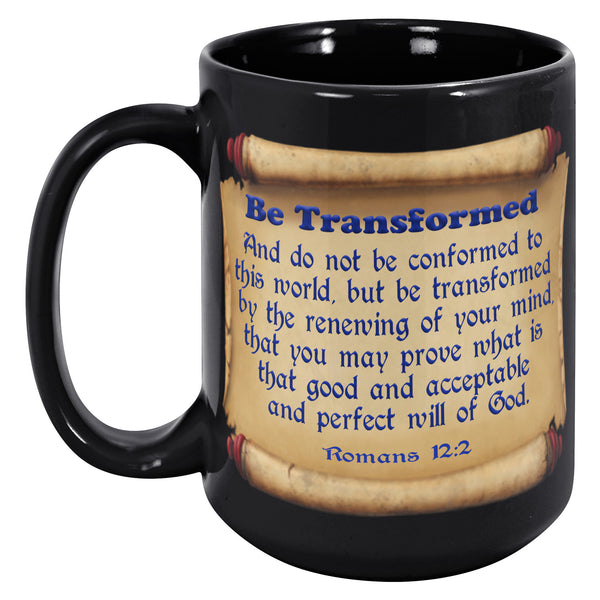 BE TRANSFORMED  -Romans 12:2