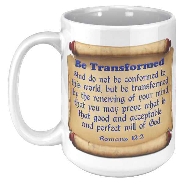 BE TRANSFORMED  -Romans 12:2
