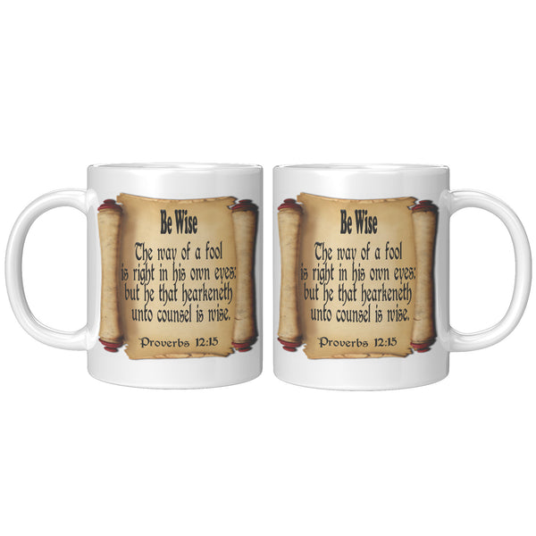 BE WISE  -Proverbs 12:15