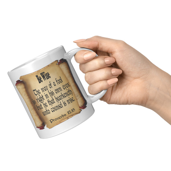 BE WISE  -Proverbs 12:15