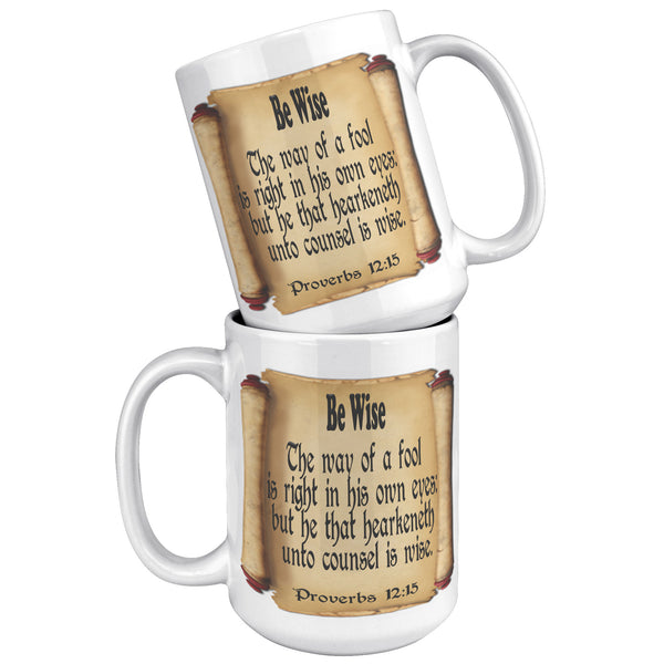 BE WISE  -Proverbs 12:15