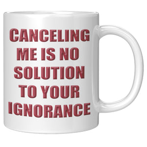CANCELING ME IS NO SOLUTION TO YOUR IGNORANCE