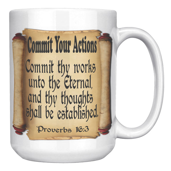 COMMIT YOUR ACTIONS  -Proverbs 16:3
