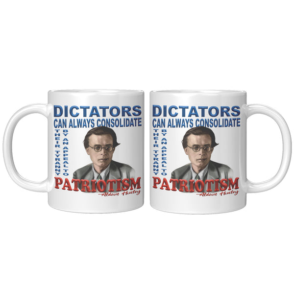 ALDOUS HUXLEY  -"DICTATORS CAN ALWAYS CONSOLIDATE THIER TYRANNY BY AN APPEAL TO PATRIOTISM".