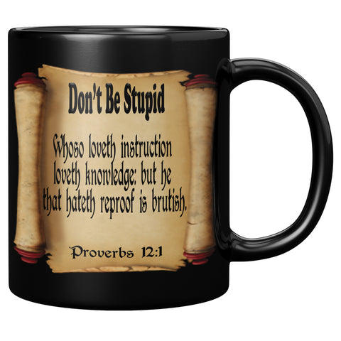 DON'T BE STUPID  -Proverbs 12:1