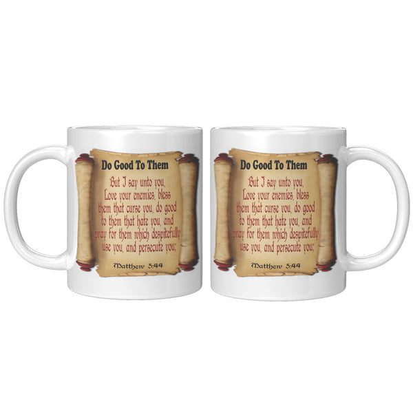 DO GOOD TO THEM  -Matthew 5:44