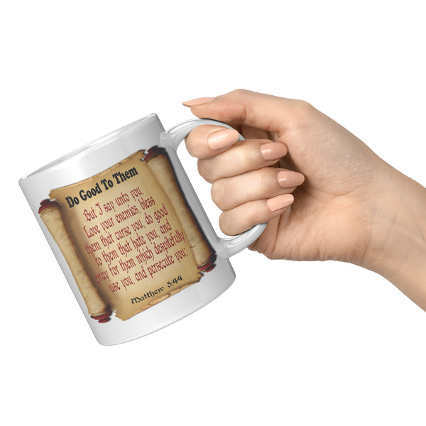 DO GOOD TO THEM  -Matthew 5:44