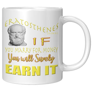ERATOSTHENES  -IF YOU MARRY FOR MONEY YOU SHALL SURELY EARN IT
