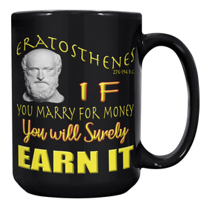 ERATOSTHENES  -IF YOU MARRY FOR MONEY YOU WILL SURELY EARN IT