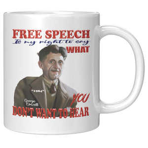 GEORGE ORWELL  -"FREE SPEECH IS MY RIGHT TO SAY WHAT YOU DON'T WANT TO HERE".