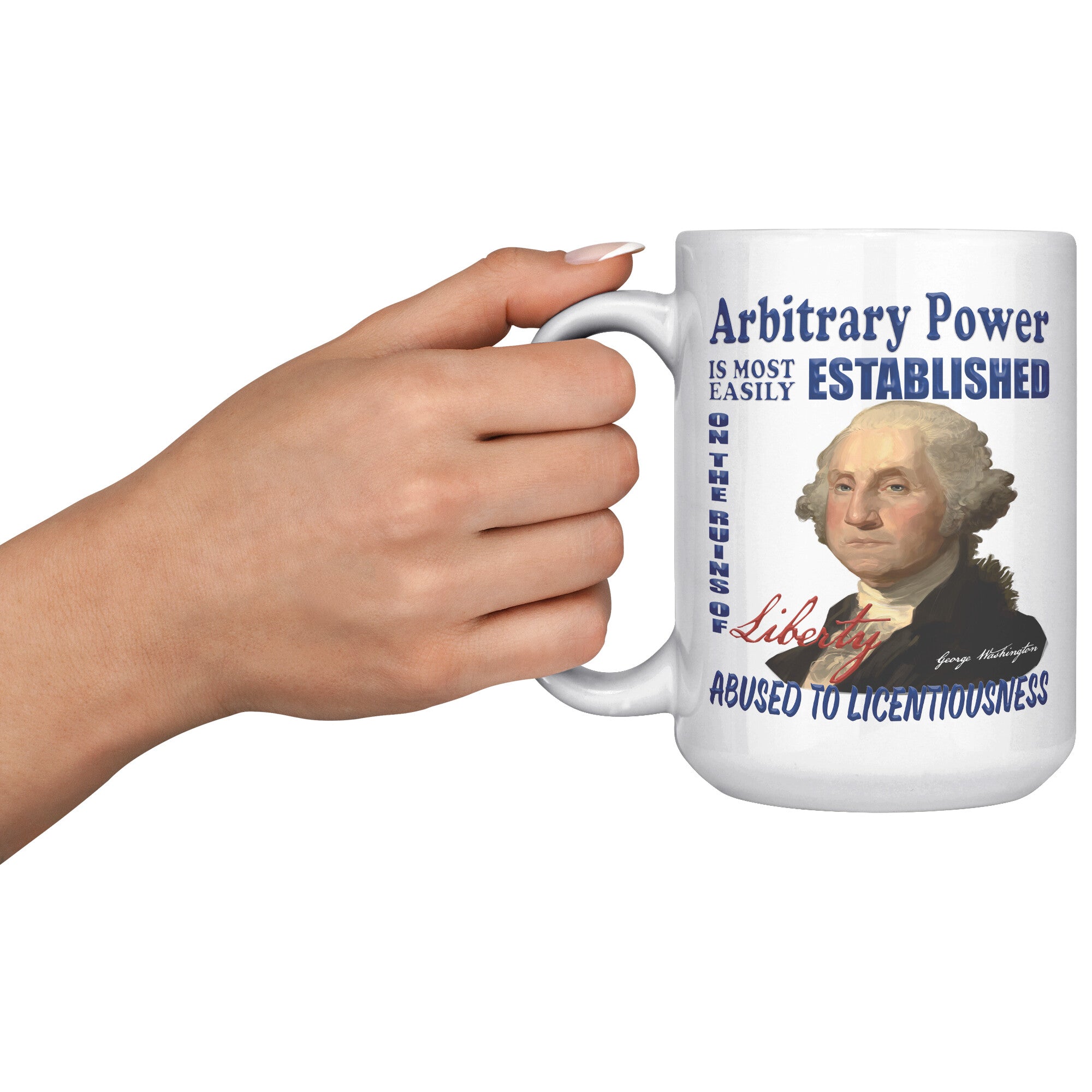 GEORGE WASHINGTON  -"ARBITRARY POWER IS MOST EASILY ESTABLISHED ON THE RUINS OF LIBERTY ABUSED TO LICENTIOUSNESS."