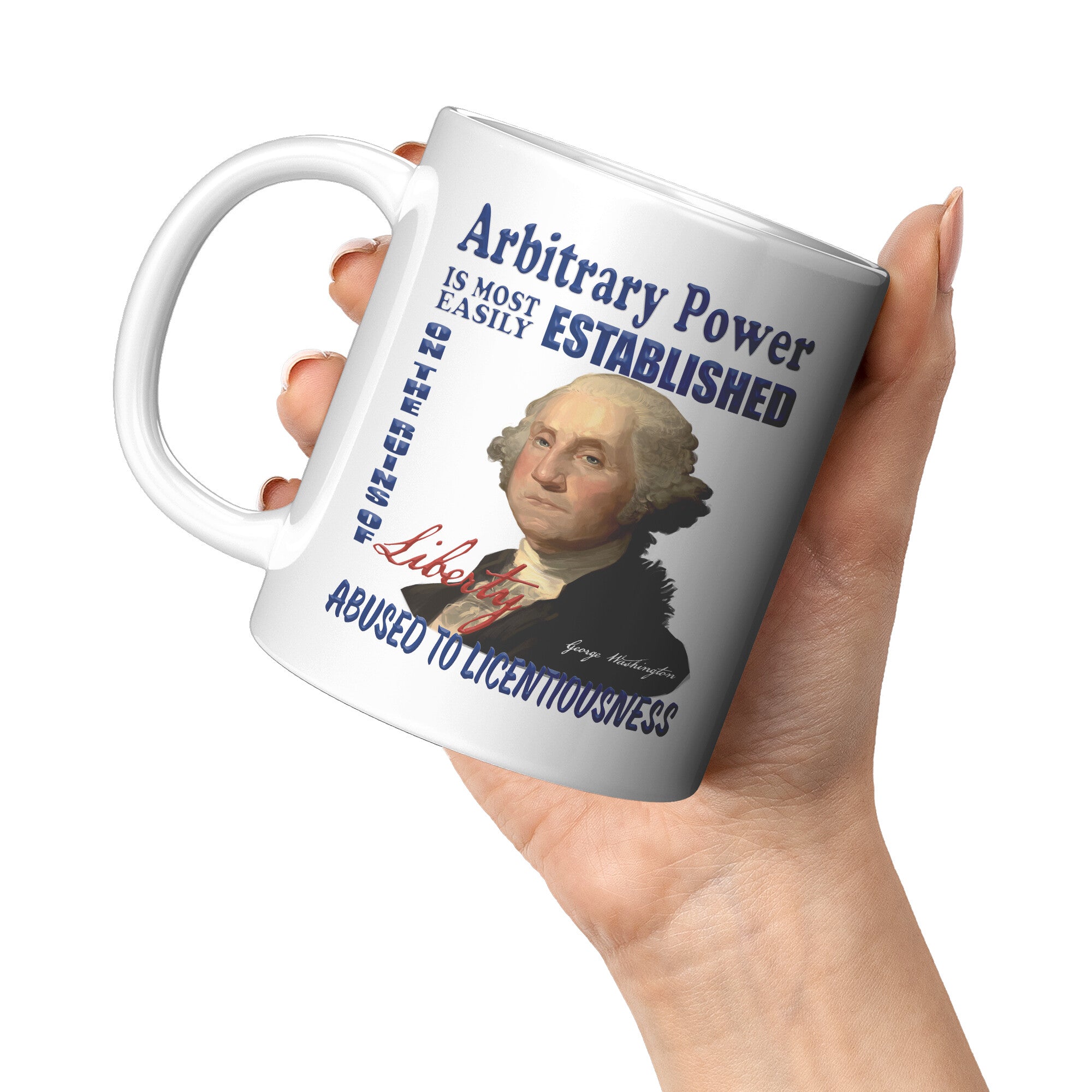 GEORGE WASHINGTON  -"ARBITRARY POWER IS MOST EASILY ESTABLISHED ON THE RUINS OF LIBERTY  ABUSED TO LICENTIOUSNESS"
