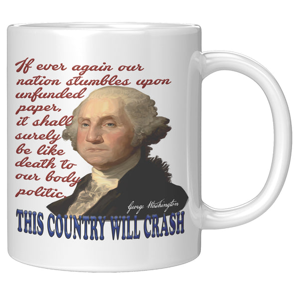 GEORGE WASHINGTON  -IF EVER AGAIN OUR COUNTRY STUMBLES ON UNFOUNDED PAPER...   -THIS COUNTRY WILL CRASH