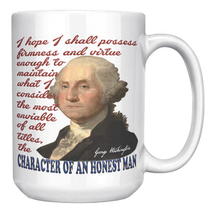 GEORGE WASHINGTON  -"I HOPE I SHALL POSSESS FIRMNESS AND VIRTUE ENOUGH TO MAINTAIN WHAT I CONSIDER THE MOST ENVIABLE OF ALL TITLES, THE CHARACTER OF AN HONEST MAN."