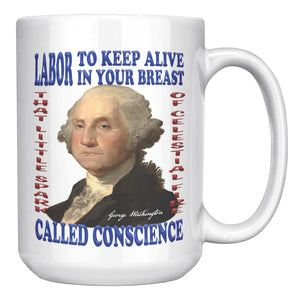 GEORGE WASHINGTON  -"LABOR TO KEEP ALIVE IN YOUR BREAST THAT LITTLE SPARK OF CELESTIAL FIRE CALLED CONSCIENCE."